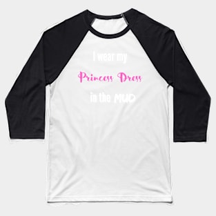 I wear my Princess Dress in the Mud Baseball T-Shirt